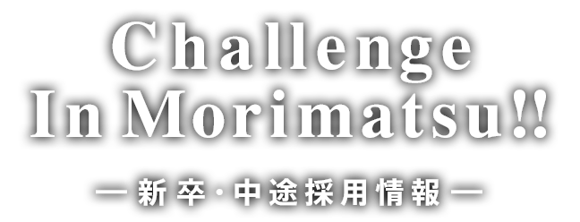 Challenge In Morimatsu!! 新卒・中途採用情報